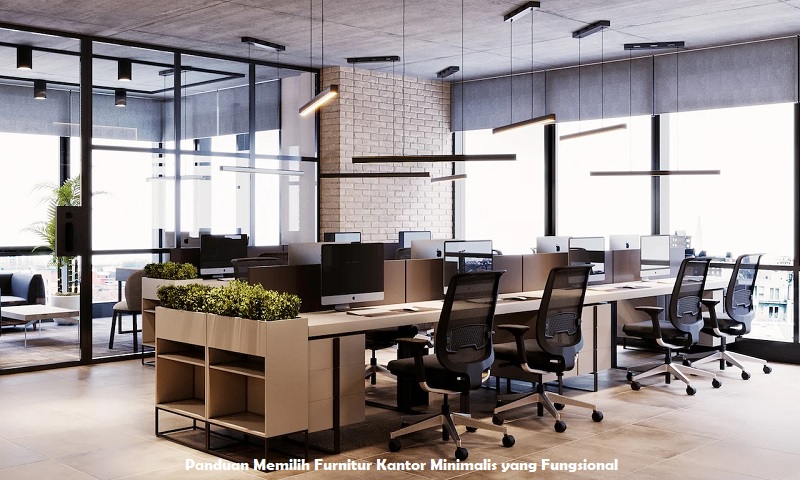 Panduan Memilih Furnitur Kantor Minimalis yang Fungsional