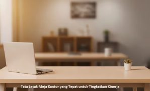 Tata Letak Meja Kantor yang Tepat untuk Tingkatkan Kinerja