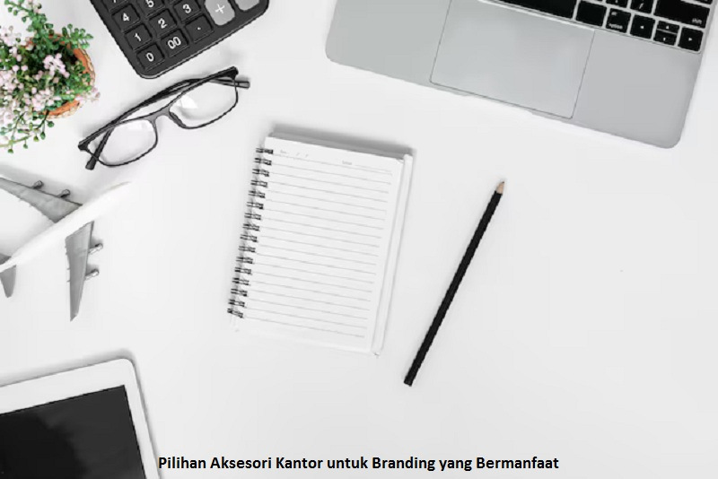Pilihan Aksesori Kantor untuk Branding yang Bermanfaat